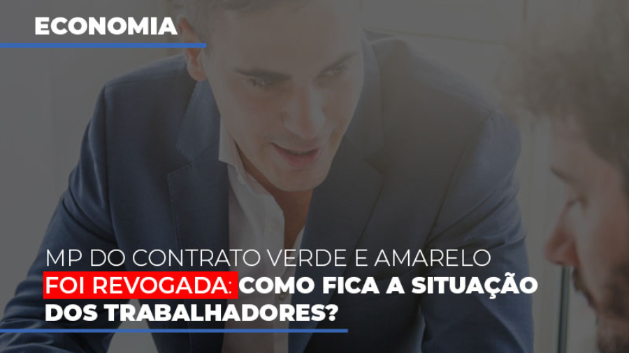 mp-do-contrato-verde-e-amarelo-foi-revogada-como-fica-a-situacao-dos-trabalhadores