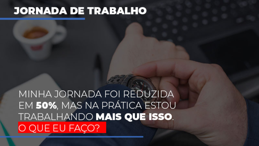 minha-jornada-foi-reduzida-em-50-mas-na-pratica-estou-trabalhando-mais-do-que-iss-o-que-eu-faco