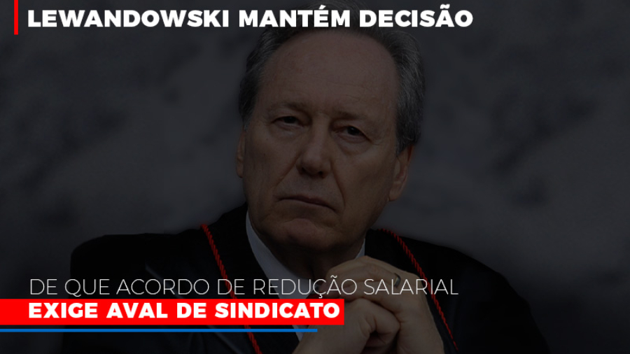 Lewandowski Mantem Decisao De Que Acordo De Reducao Salarial Exige Aval De Sindicato 800x500 - Abrir Empresa Simples