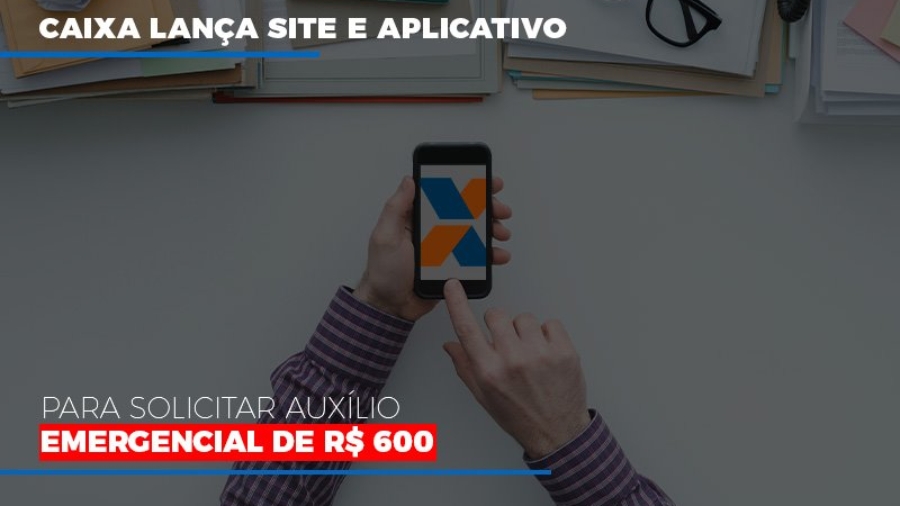 caixa-lanca-site-e-aplicativo-para-solicitar-auxilio-emergencial-de-rs-600