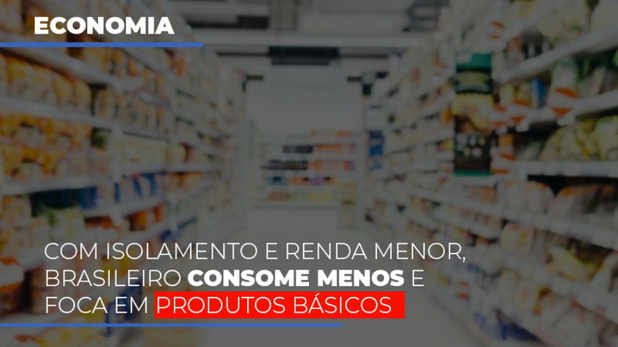 com-o-isolamento-e-renda-menor-brasileiro-consome-menos-e-foca-em-produtos-basicos