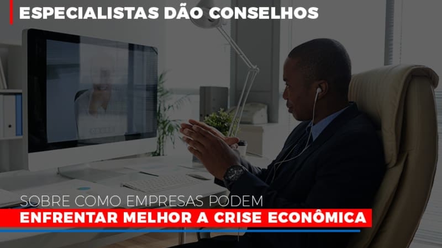 Especialistas Dao Conselhos Sobre Como Empresas Podem Enfrentar Melhor A Crise Economica - Abrir Empresa Simples