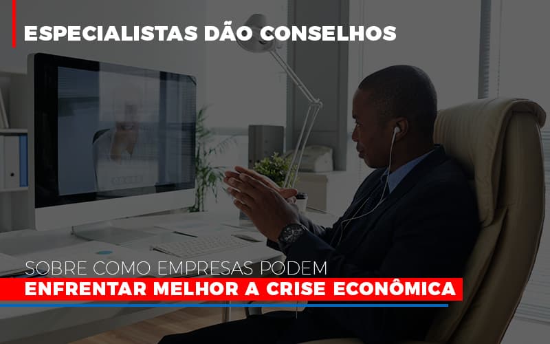 Especialistas Dao Conselhos Sobre Como Empresas Podem Enfrentar Melhor A Crise Economica - Abrir Empresa Simples