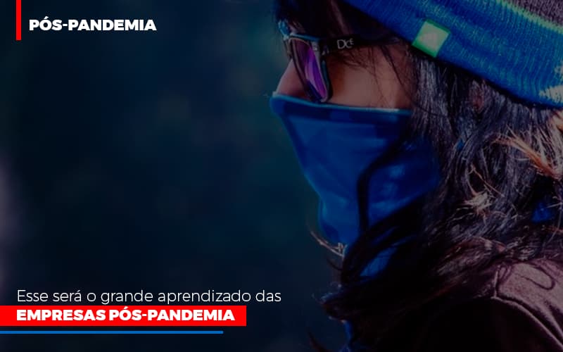 esse-sera-o-grande-aprendizado-das-empresas-pos-pandemia