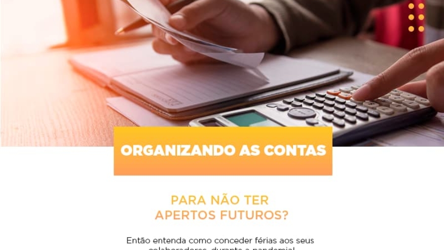 Organizando As Contas Para Nao Ter Apertos Futuros Entao Entenda Como Conceder Ferias Aos Seus Colaboradores Durante A Pandemia - Abrir Empresa Simples