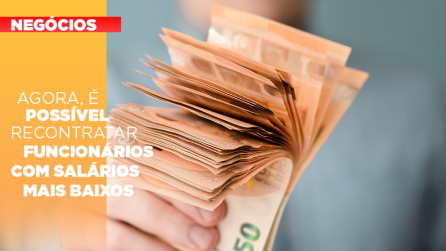 agora-e-possivel-recontratar-funcionarios-com-salarios-mais-baixos