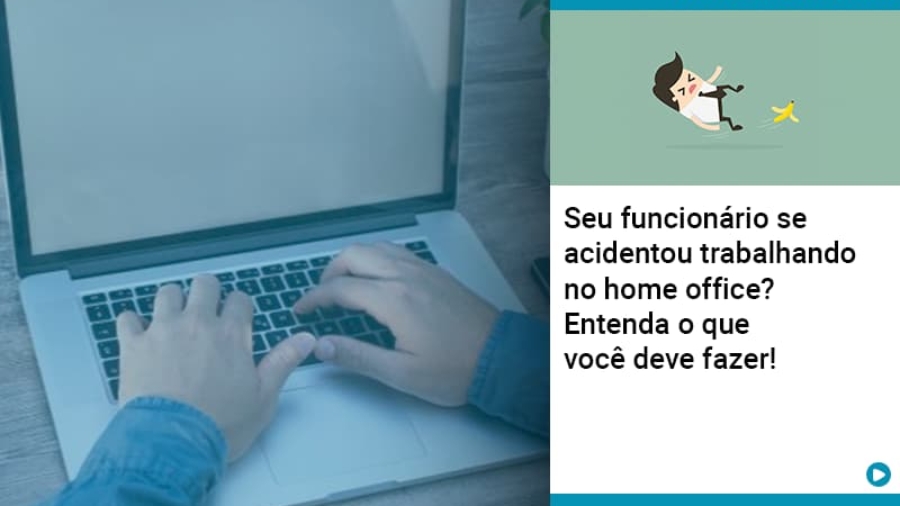 seu-funcionario-se-acidentou-trabalhando-no-home-office-entenda-o-que-voce-pode-fazer