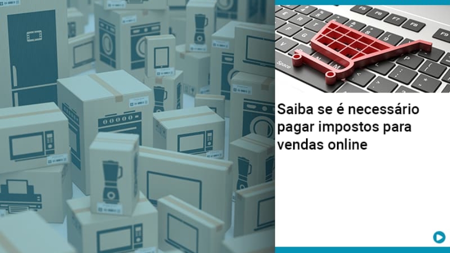 saiba-se-e-necessario-pagar-impostos-para-vendas-online