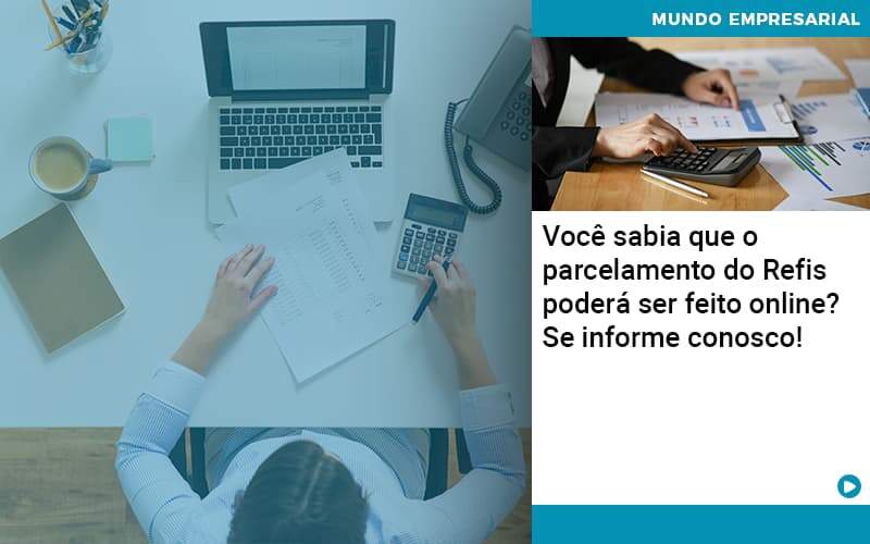 Você Sabia Que O Parcelamento Do Refis Poderá Ser Feito Online - Abrir Empresa Simples