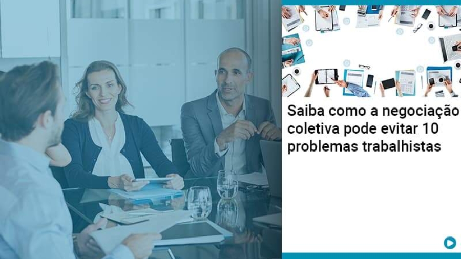 Saiba Como A Negociacao Coletiva Pode Evitar 10 Problemas Trabalhista - Abrir Empresa Simples