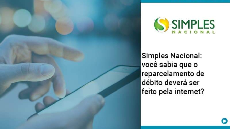 Simples Nacional Voce Sabia Que O Reparcelamento De Debito Devera Ser Feito Pela Internet - Abrir Empresa Simples