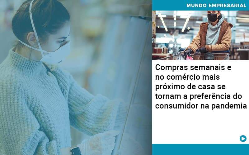 compras-semanais-e-no-comercio-mais-proximo-de-casa-se-tornam-a-preferencia-do-consumidor-na-pandemia