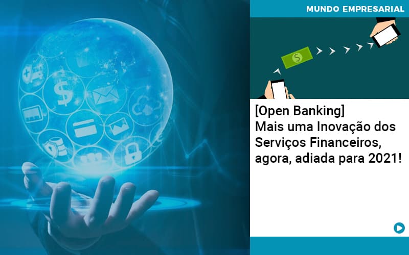 open-banking-mais-uma-inovacao-dos-servicos-financeiros-agora-adiada-para-2021