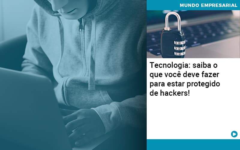 tecnologia-saiba-o-que-voce-deve-fazer-para-estar-protegido-de-hackers (1)