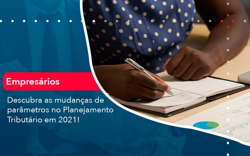 Descubra as mudanças de parâmetros no Planejamento Tributário em 2021 (1)