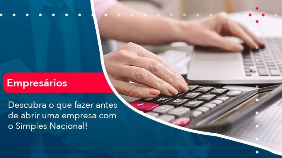 Descubra-o-que-fazer-antes-de-abrir-uma-empresa-com-o-Simples-Nacional