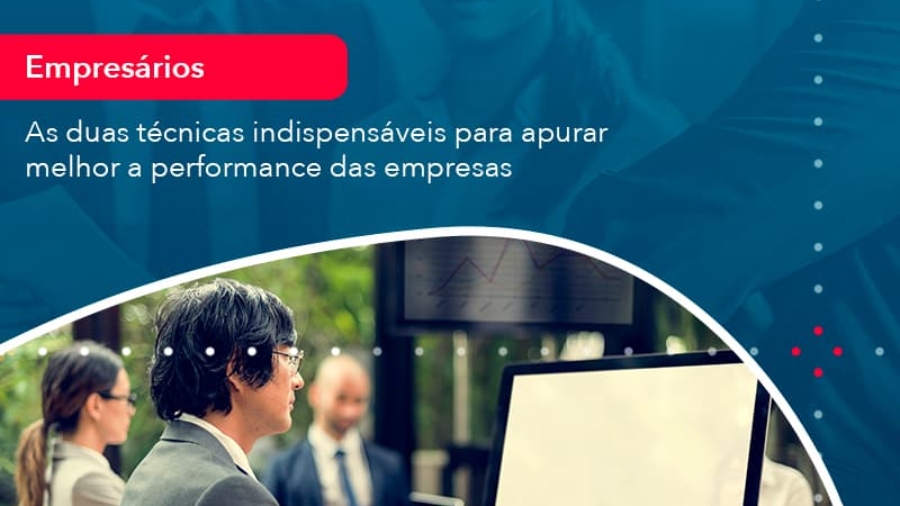 as-duas-tecnicas-indispensaveis-para-apurar-melhor-a-performance-das-empresa-1