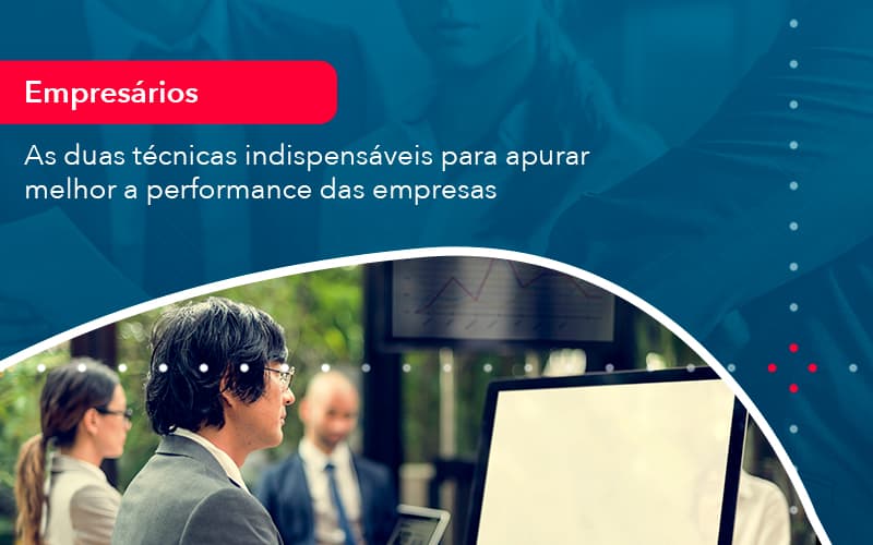 as-duas-tecnicas-indispensaveis-para-apurar-melhor-a-performance-das-empresa-1