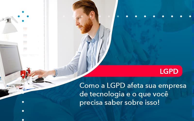 como-a-lgpd-afeta-sua-empresa-de-tecnologia-e-o-que-voce-precisa-saber-sobre-isso-1