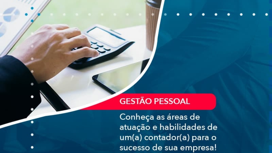 conheca-as-areas-de-atuacao-e-habilidades-de-um-a-contador-a-para-o-sucesso-de-sua-empresa-1