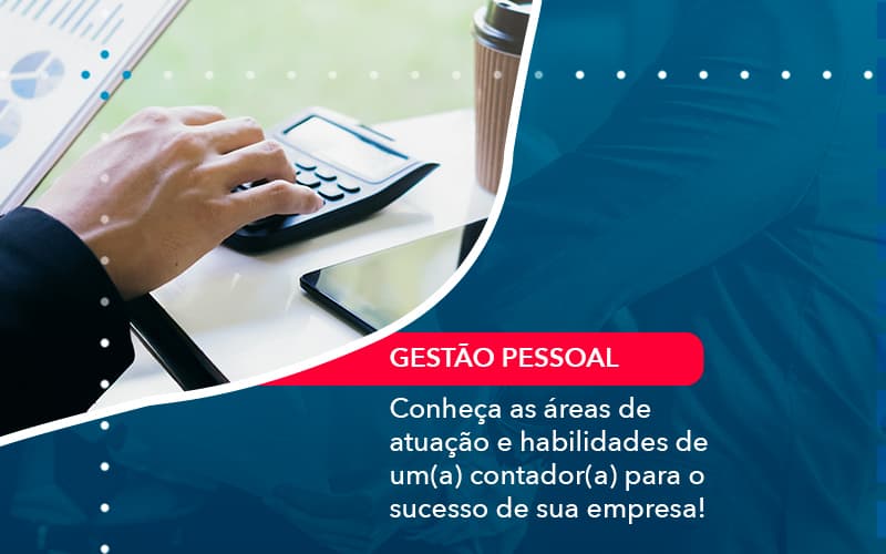 conheca-as-areas-de-atuacao-e-habilidades-de-um-a-contador-a-para-o-sucesso-de-sua-empresa-1