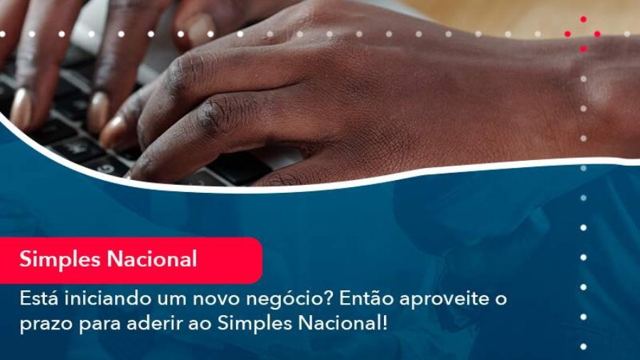 esta-iniciando-um-novo-negocio-entao-aproveite-o-prazo-para-aderir-ao-simples-nacional (1)