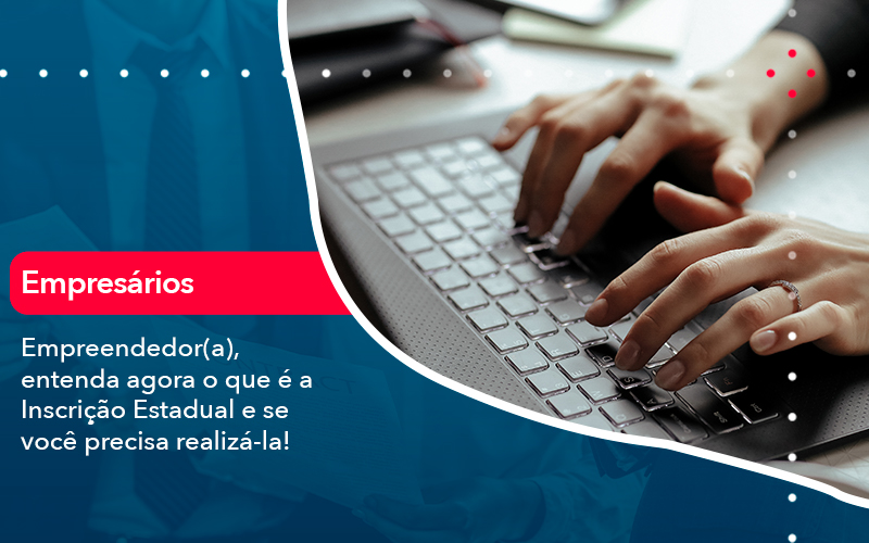 empreendedor-a-entenda-agora-o-que-e-a-inscricao-estadual-e-se-voce-precisa-realiza-la