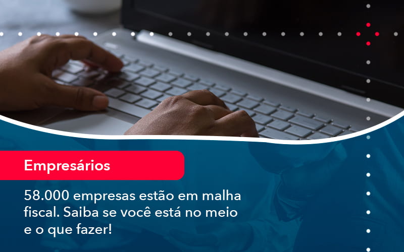 58000-empresas-estao-em-malha-fiscal-saiba-se-voce-esta-no-meio-e-o-que-fazer-1