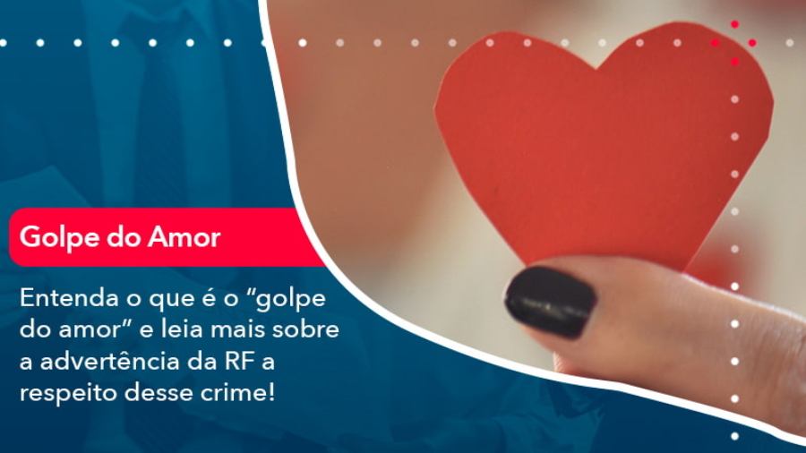 entenda-o-que-e-o-golpe-do-amor-e-leia-mais-sobre-a-advertencia-da-rf-a-respeito-desse-crime (1)