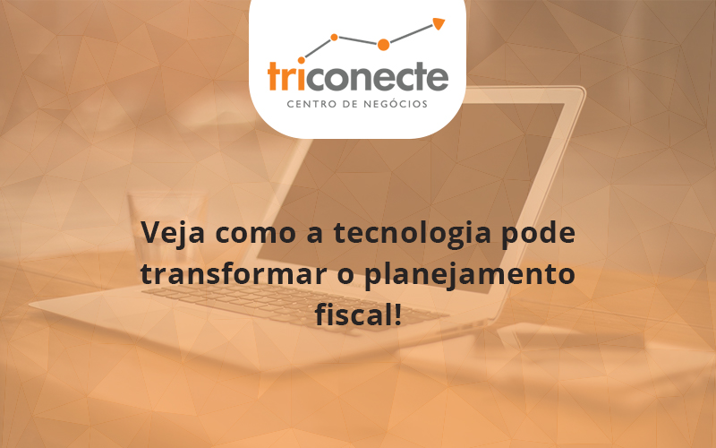 veja-como-a-tecnologia-pode-transformar-o-planejamento-fiscal-triconect