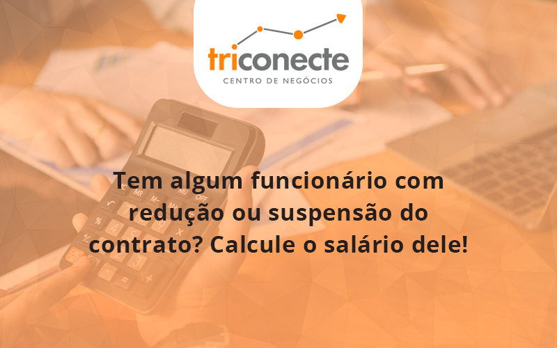 voce-tem-algum-funcionario-com-reducao-ou-suspensao-do-contrato-veja-aqui-como-calcular-o-salario-dele-triconect