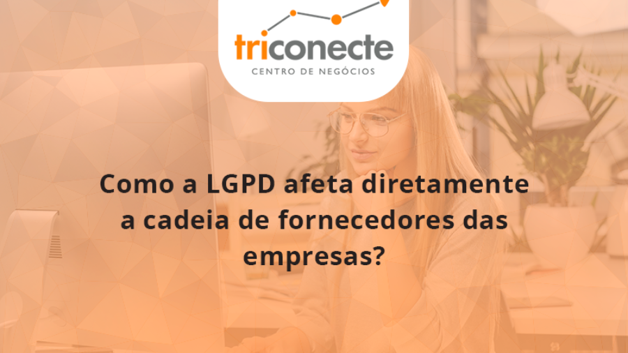 Como a LGPD afeta diretamente a cadeia de fornecedores das empresas-triconect