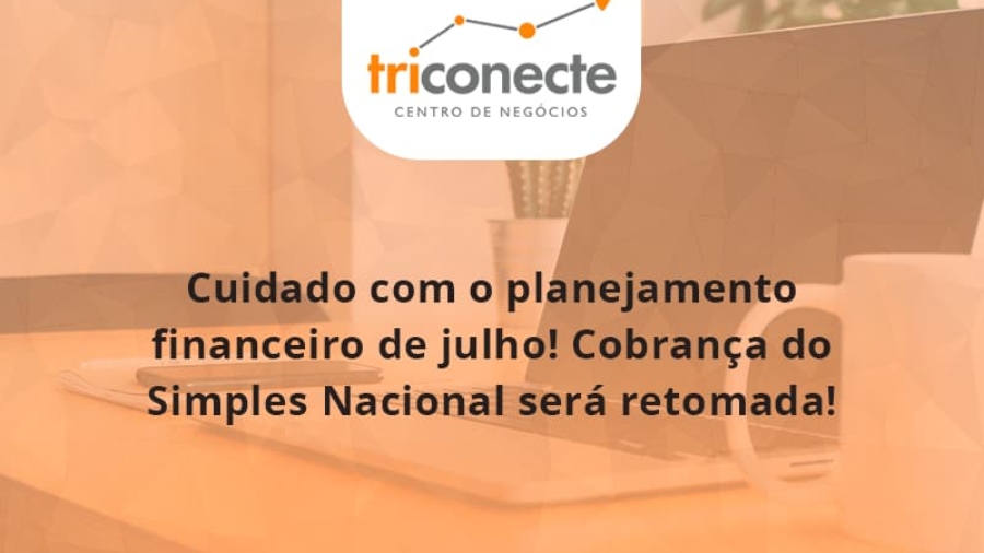 cuidado-com-o-planejamento-financeiro-de-julho-cobranca-do-simples-nacional-sera-retomada-triconect