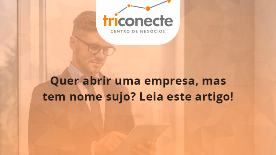 quer-abrir-uma-empresa-mas-tem-nome-sujo-leia-este-artigo-triconect