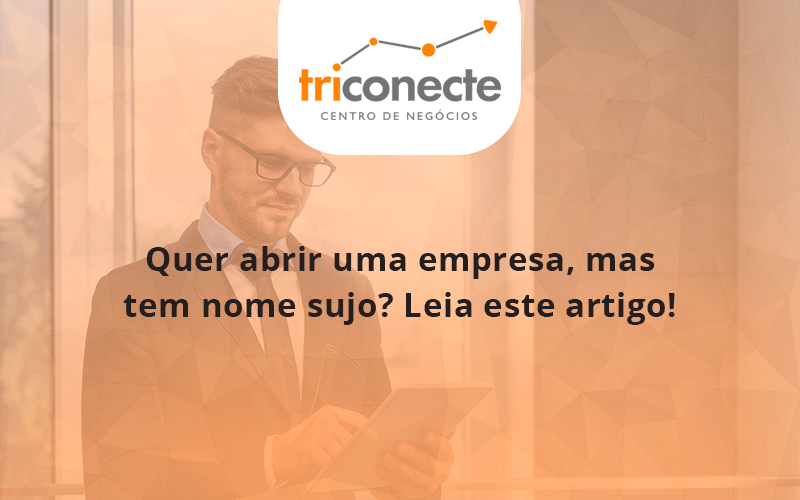 quer-abrir-uma-empresa-mas-tem-nome-sujo-leia-este-artigo-triconect